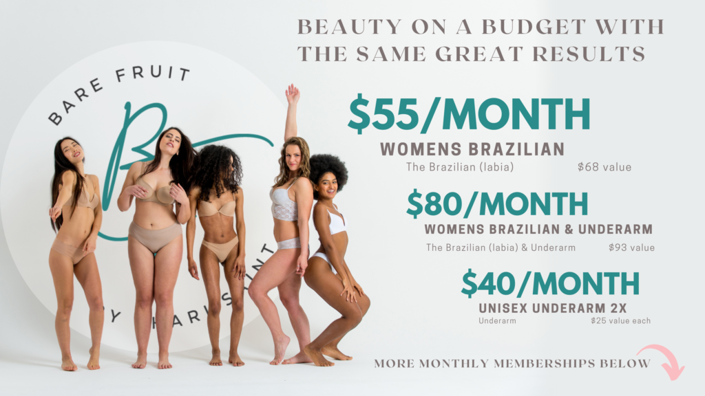 Bare Fruit Sugaring by Shari Saint: beauty on a budget with the same great results: $55/month women's brazilian; $80/month women's Brazilian & underarm; $40/month unisex underarm 2x More monthly memberships below