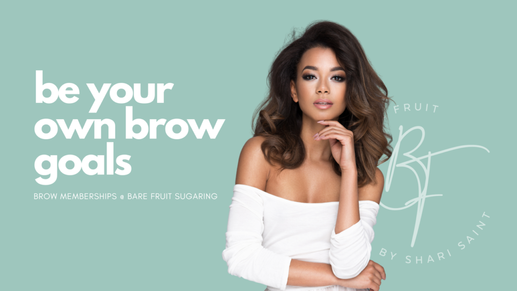 Be your own brow goals: brow memberships and bare fruit sugaring by Bare Fruit Sugaring by Shari Saint