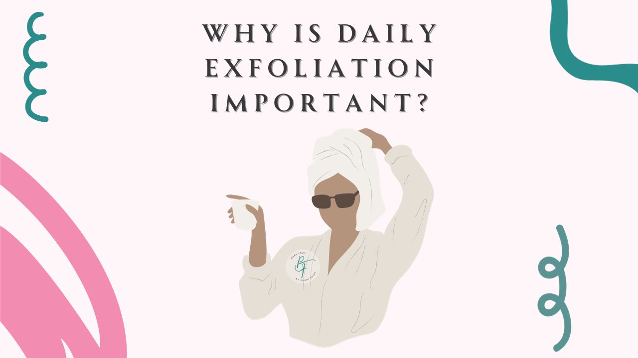 Women holding a towel on her head with one hand and a bath robe on with a cup in her other hand and text above stating "Why is Daily Exfoliation Important?"